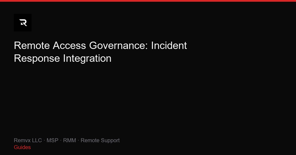 Remote Access Governance: Incident Response Integration