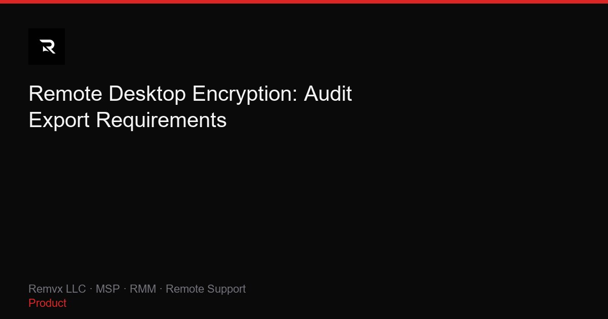 Remote Desktop Encryption: Audit Export Requirements