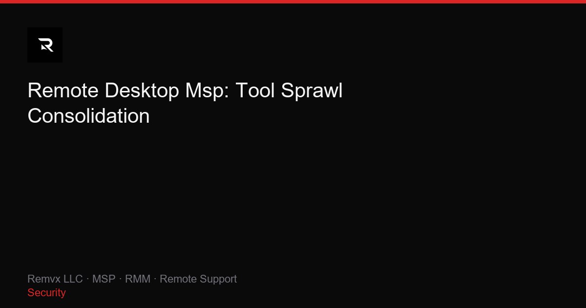 Remote Desktop Msp: Tool Sprawl Consolidation
