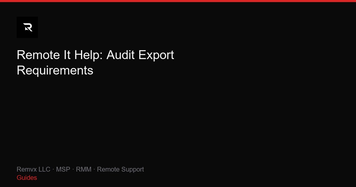 Remote It Help: Audit Export Requirements