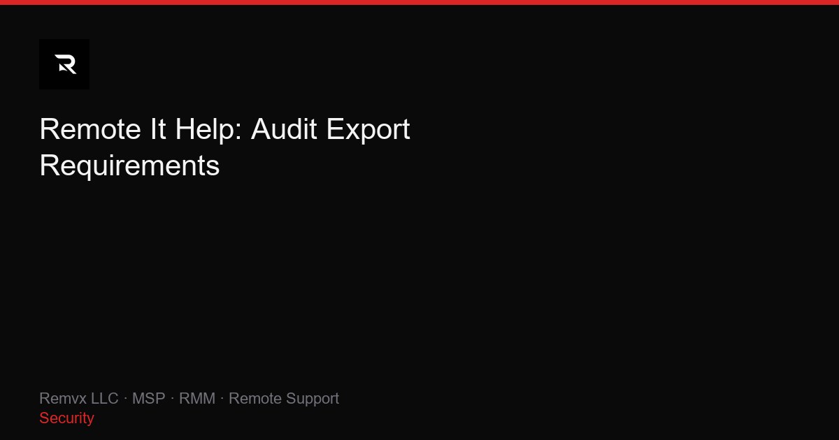 Remote It Help: Audit Export Requirements