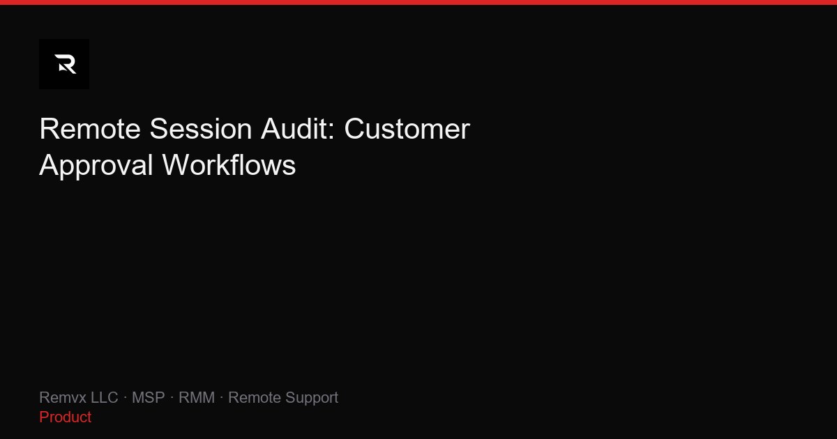 Remote Session Audit: Customer Approval Workflows