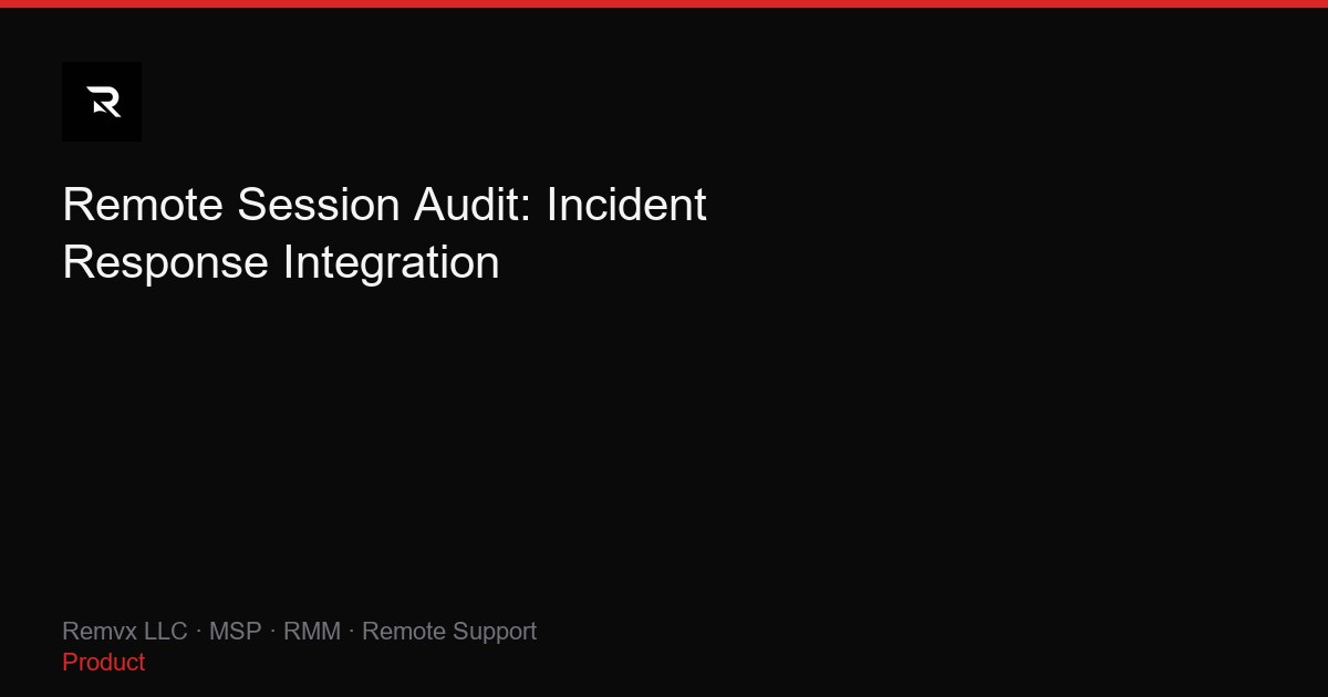 Remote Session Audit: Incident Response Integration
