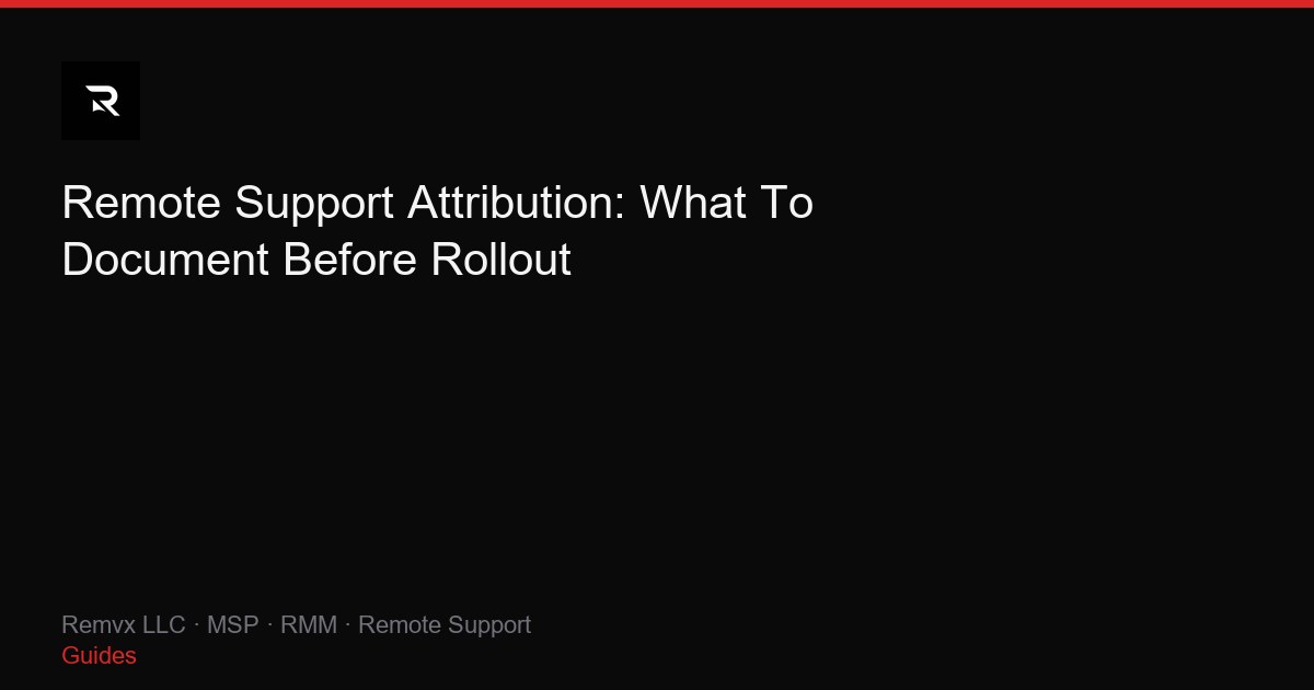 Remote Support Attribution: What To Document Before Rollout