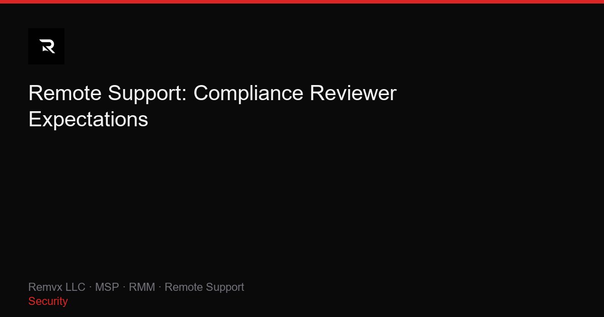 Remote Support: Compliance Reviewer Expectations