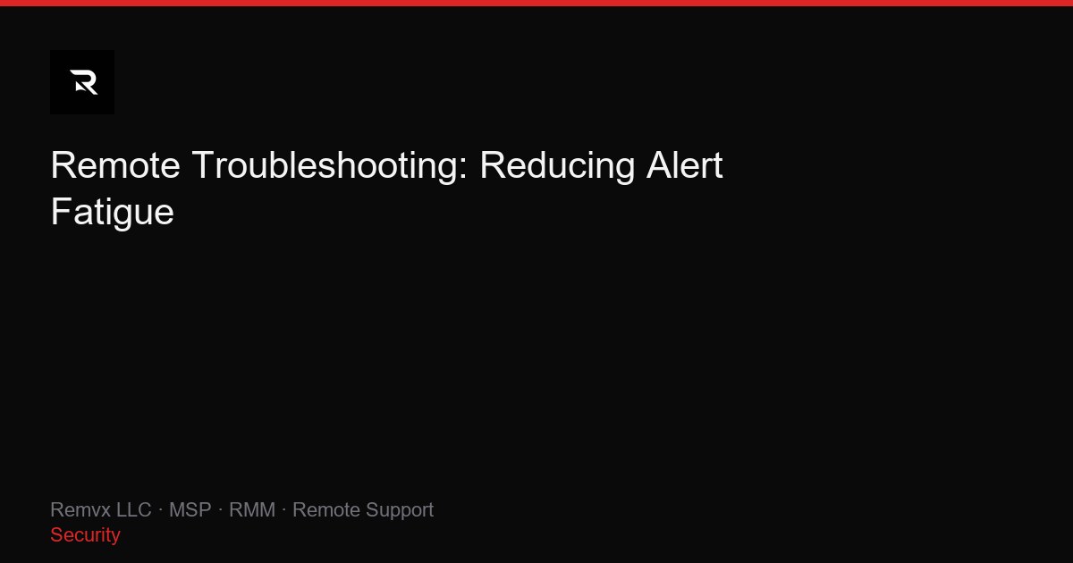 Remote Troubleshooting: Reducing Alert Fatigue