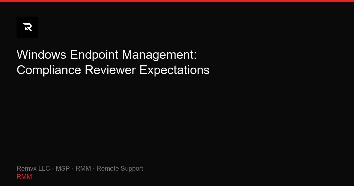 Windows Endpoint Management: Compliance Reviewer Expectations